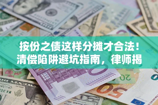 北京按份之债这样分摊才合法！清偿陷阱避坑指南，律师揭秘关键条款