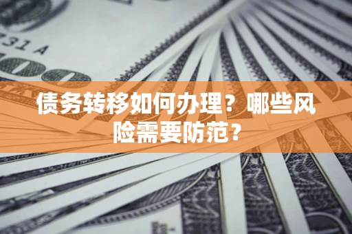 北京债务转移如何办理？哪些风险需要防范？