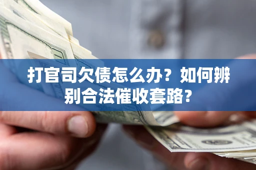 北京打官司欠债怎么办？如何辨别合法催收套路？