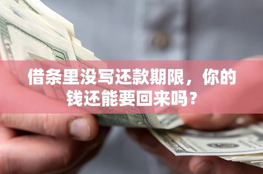 北京借条里没写还款期限，你的钱还能要回来吗？