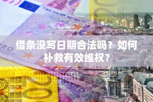 北京借条没写日期合法吗？如何补救有效维权？