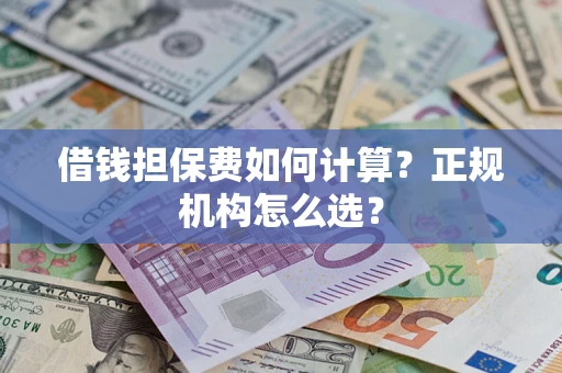 北京借钱担保费如何计算？正规机构怎么选？