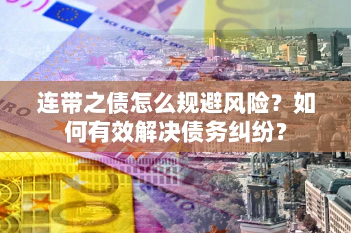 北京连带之债怎么规避风险？如何有效解决债务纠纷？