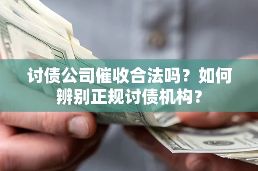 北京讨债公司催收合法吗？如何辨别正规讨债机构？