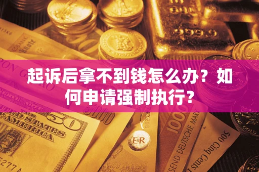 北京起诉后拿不到钱怎么办？如何申请强制执行？