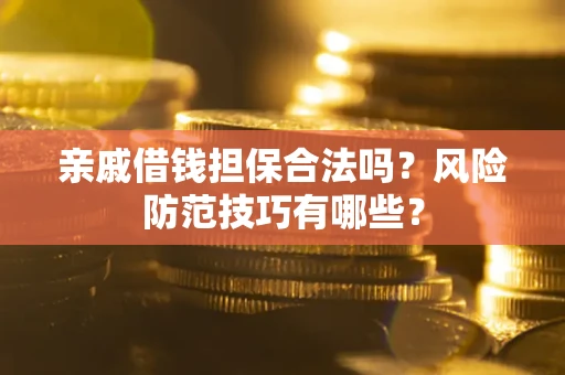 北京亲戚借钱担保合法吗？风险防范技巧有哪些？