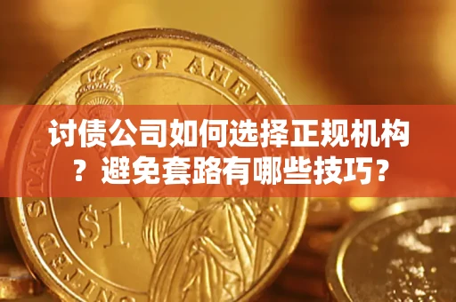 北京讨债公司如何选择正规机构？避免套路有哪些技巧？