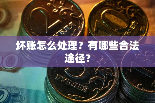 北京坏账怎么处理？有哪些合法途径？