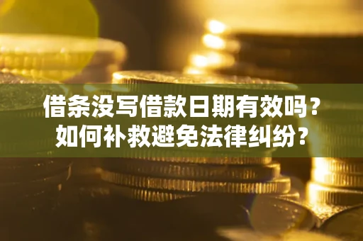 北京借条没写借款日期有效吗？如何补救避免法律纠纷？