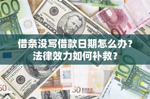 北京借条没写借款日期怎么办?法律效力如何补救? 北京借条没写借款日期怎么办?法律效力如何补救?