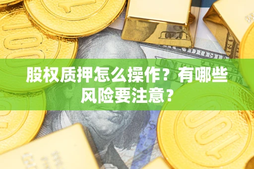 北京股权质押怎么操作？有哪些风险要注意？