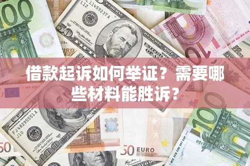 北京借款起诉如何举证？需要哪些材料能胜诉？