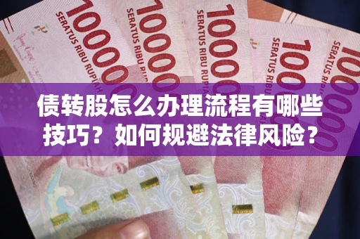 北京债转股怎么办理流程有哪些技巧？如何规避法律风险？