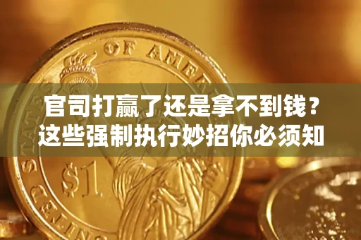 北京官司打赢了还是拿不到钱？这些强制执行妙招你必须知道