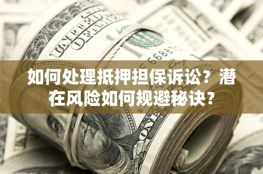 北京如何处理抵押担保诉讼？潜在风险如何规避秘诀？