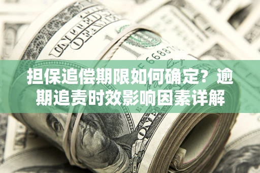 北京担保追偿期限如何确定？逾期追责时效影响因素详解