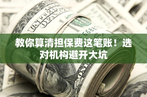 北京教你算清担保费这笔账！选对机构避开大坑