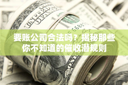 北京要账公司合法吗？揭秘那些你不知道的催收潜规则