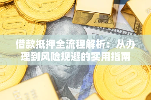 北京借款抵押全流程解析：从办理到风险规避的实用指南