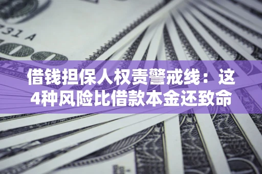 北京借钱担保人权责警戒线：这4种风险比借款本金还致命