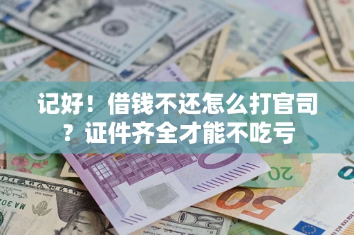 北京记好！借钱不还怎么打官司？证件齐全才能不吃亏