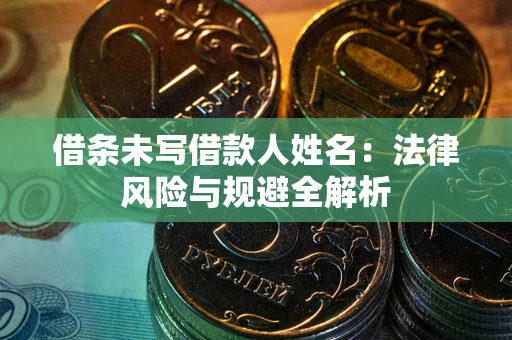 北京借条未写借款人姓名：法律风险与规避全解析