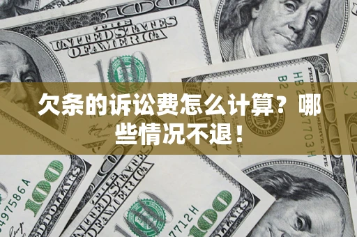 北京欠条的诉讼费怎么计算?哪些情况不退! 北京欠条的诉讼费怎么计算?哪些情况不退!