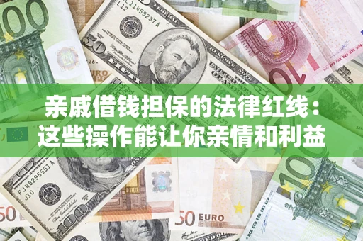 北京亲戚借钱担保的法律红线：这些操作能让你亲情和利益两不误