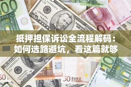 北京抵押担保诉讼全流程解码：如何选路避坑，看这篇就够了