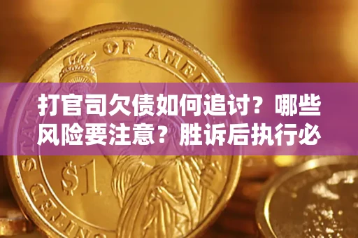 北京打官司欠债如何追讨？哪些风险要注意？胜诉后执行必看！