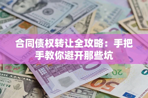北京合同债权转让全攻略：手把手教你避开那些坑