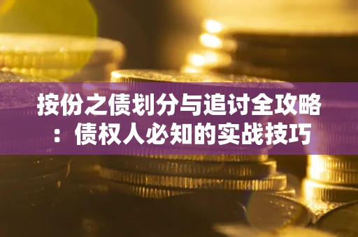 北京按份之债划分与追讨全攻略：债权人必知的实战技巧
