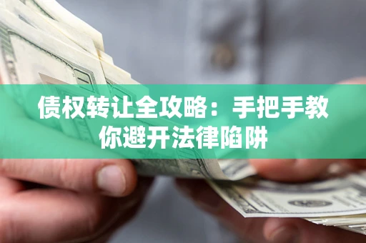 北京债权转让全攻略：手把手教你避开法律陷阱