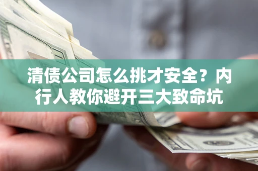 北京清债公司怎么挑才安全?内行人教你避开三大致命坑 北京清债公司怎么挑才安全?内行人教你避开三大致命坑