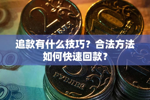 北京追款有什么技巧？合法方法如何快速回款？