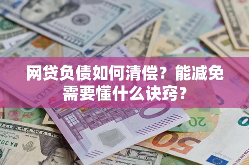 北京网贷负债如何清偿？能减免需要懂什么诀窍？
