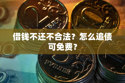 北京借钱不还不合法？怎么追债可免费？