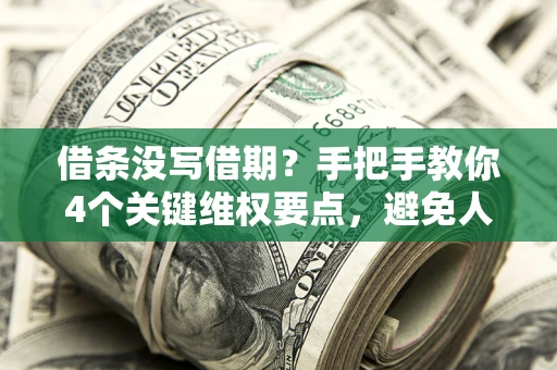北京借条没写借期？手把手教你4个关键维权要点，避免人财两空