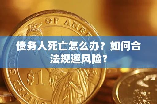 北京债务人死亡怎么办？如何合法规避风险？