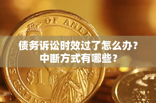 北京债务诉讼时效过了怎么办？中断方式有哪些？