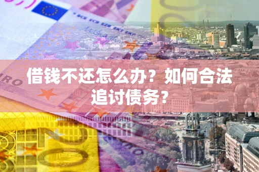 北京借钱不还怎么办？如何合法追讨债务？