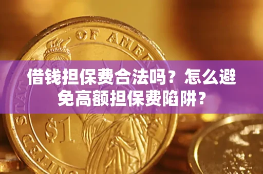 北京借钱担保费合法吗？怎么避免高额担保费陷阱？