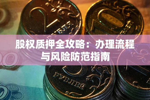 北京股权质押全攻略：办理流程与风险防范指南
