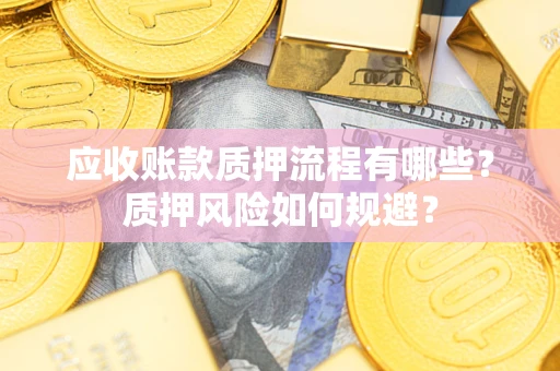 北京应收账款质押流程有哪些？质押风险如何规避？