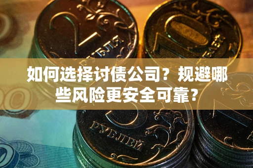 北京如何选择讨债公司？规避哪些风险更安全可靠？