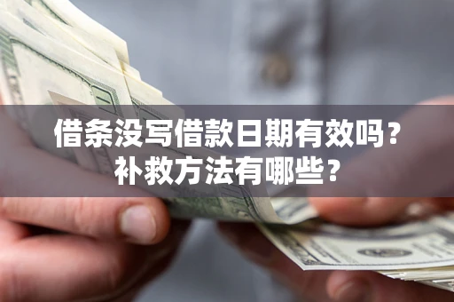 北京借条没写借款日期有效吗?补救方法有哪些? 北京借条没写借款日期有效吗?补救方法有哪些?