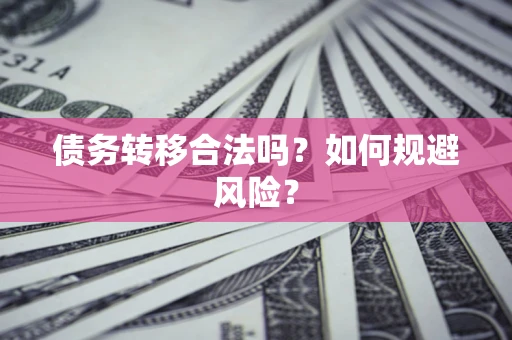 北京债务转移合法吗？如何规避风险？