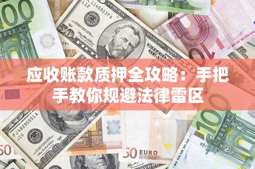 北京应收账款质押全攻略：手把手教你规避法律雷区