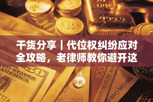 北京干货分享｜代位权纠纷应对全攻略，老律师教你避开这5大雷区