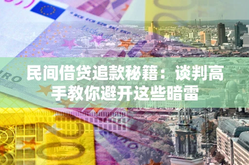北京民间借贷追款秘籍：谈判高手教你避开这些暗雷